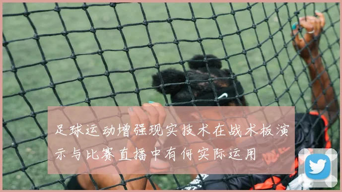 足球运动增强现实技术在战术板演示与比赛直播中有何实际运用