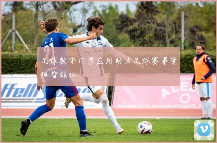 足球数字门票应用助力足球赛事管理智能化